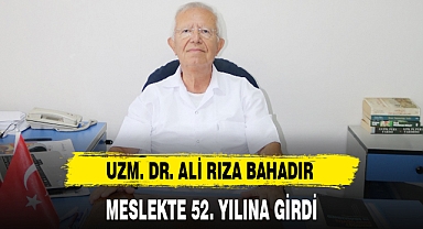 UZM. DR. ALİ RIZA BAHADIR MESLEKTE 52. YILINA GİRDİ