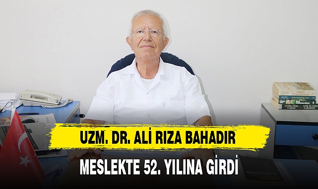 UZM. DR. ALİ RIZA BAHADIR MESLEKTE 52. YILINA GİRDİ