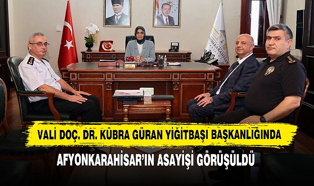 Vali Doç. Dr. Kübra Güran Yiğitbaşı Başkanlığında Afyonkarahisar’ın Asayişi Görüşüldü
