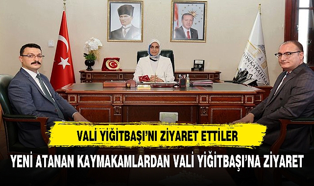 VALİ YİĞİTBAŞI AFYON'A ATANAN KAYMAKAMLARI MAKAMINDA AĞIRLADI
