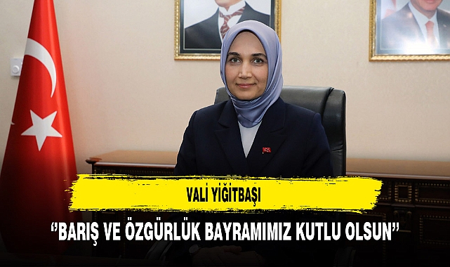 Vali Yiğitbaşı ‘’Barış ve Özgürlük Bayramımız Kutlu Olsun’’