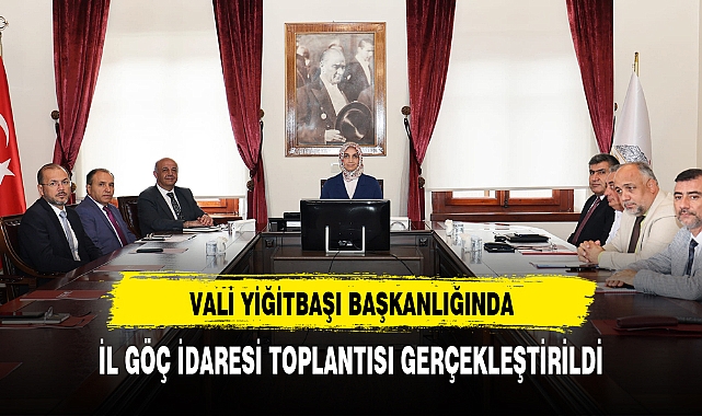 VALİ YİĞİTBAŞI BAŞKANLIĞINDA GÖÇ TOPLANTISI