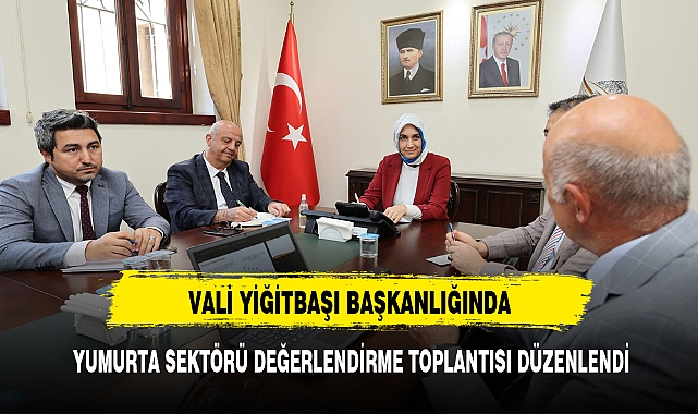 VALİ YİĞİTBAŞI BAŞKANLIĞINDA YUMURTA SEKTÖRÜ DEĞERLENDİRME TOPLANTISI DÜZENLENDİ