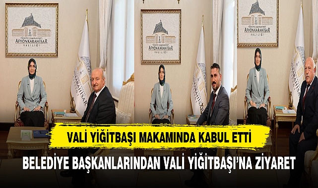 VALİ YİĞİTBAŞI BELEDİYE BAŞKANLARINI KABUL ETTİ
