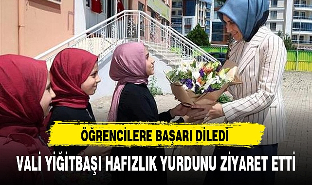 VALİ YİĞİTBAŞI HAFIZLIK YURDUNU ZİYARET ETTİ