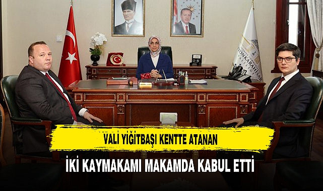 Vali Yiğitbaşı Kentte Atanan İki Kaymakamı Makamda Kabul Etti