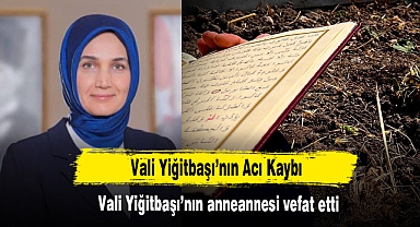 Vali Yiğitbaşı’nın Acı Kaybı