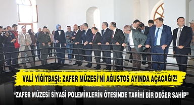 Vali Yiğitbaşı: Zafer Müzesi'ni Ağustos Ayında Açacağız!