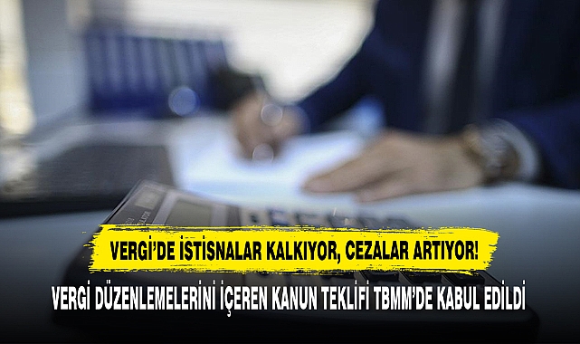 VERGİ’DE İSTİSNALAR KALKIYOR, CEZALAR ARTIYOR!