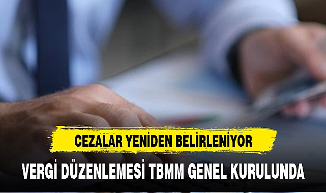 VERGİ DÜZENLEMESİ TBMM GENEL KURULUNDA