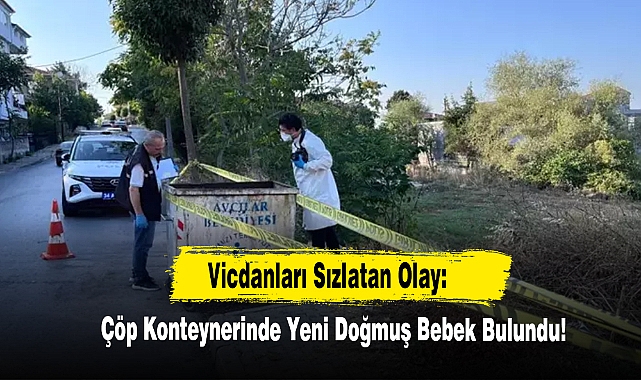 Vicdanları Sızlatan Olay: Çöp Konteynerinde Yeni Doğmuş Bebek Bulundu!