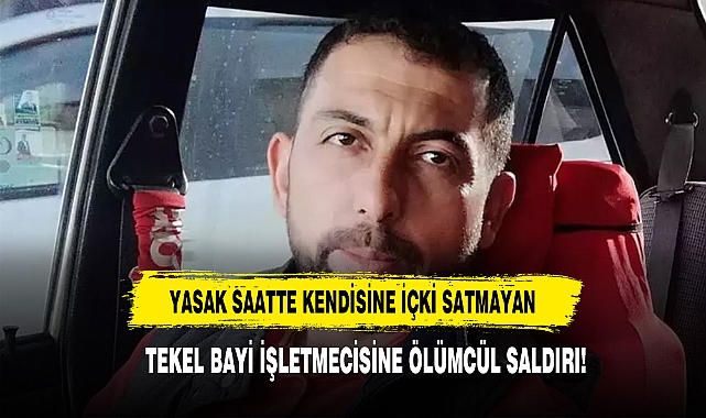 Yasak Saatte Kendisine İçki Satmayan Tekel Bayi İşletmecisine Ölümcül Saldırı!