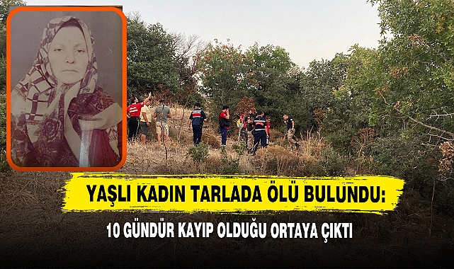 Yaşlı Kadın Tarlada Ölü Bulundu: 10 Gündür Kayıp Olduğu Ortaya Çıktı