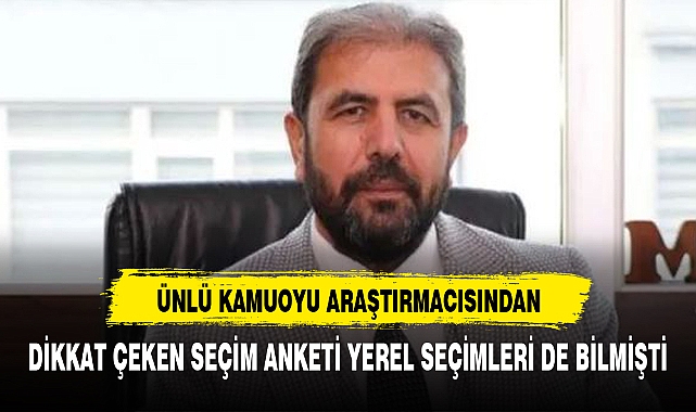 YEREL SEÇİMLERİ HATASIZ TUTTURMUŞTU SON SEÇİM ANKETİ DİKKAT ÇEKTİ