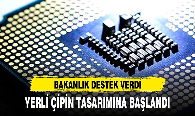 YERLİ ÇİPİN TASARIMINA BAŞLANDI