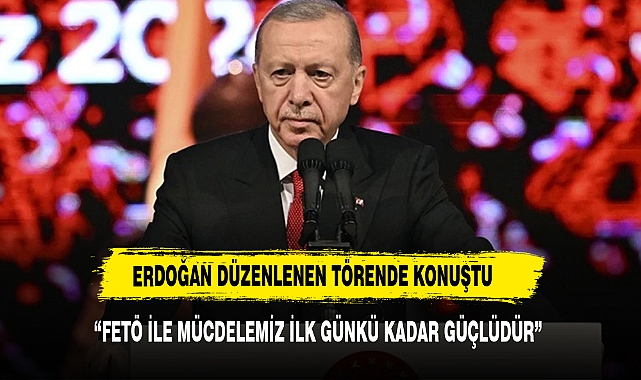 Cumhurbaşkanı Erdoğan: FETÖ ile mücadele azmimiz ilk günkü kadar güçlüdür