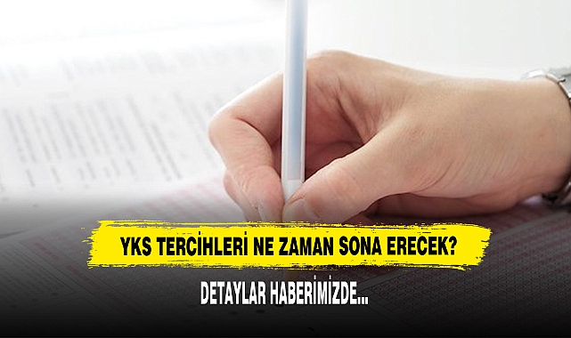 YKS TERCİHLERİ NE ZAMAN SONA ERECEK?