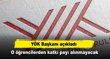 YÖK Başkanı açıkladı: O öğrencilerden katkı payı alınmayacak