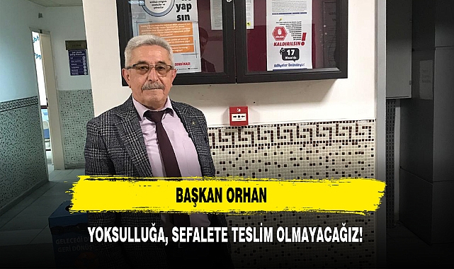 "YOKSULLUĞA VE SEFALETE TESLİM OLMAYACAĞIZ"