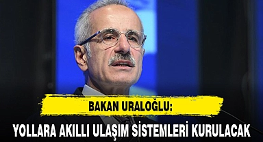 YOLLARA AKILLI ULAŞIM SİSTEMLERİ KURULACAK