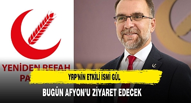 YRP'nin Etkili ismi Gül Bugün Afyon'u Ziyaret Edecek