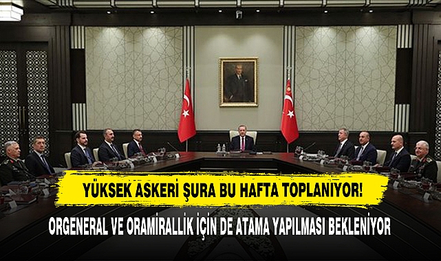 YÜKSEK ASKERİ ŞURA BU HAFTA TOPLANIYOR!