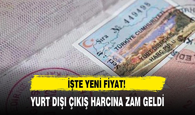 YURT DIŞI ÇIKIŞ HARCINA ZAM GELDİ