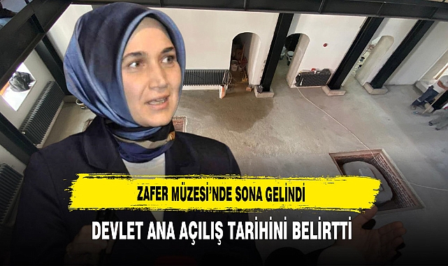 Zafer Müzesi’nde Sona Gelindi Devlet Ana Açılış Tarihini Belirtti