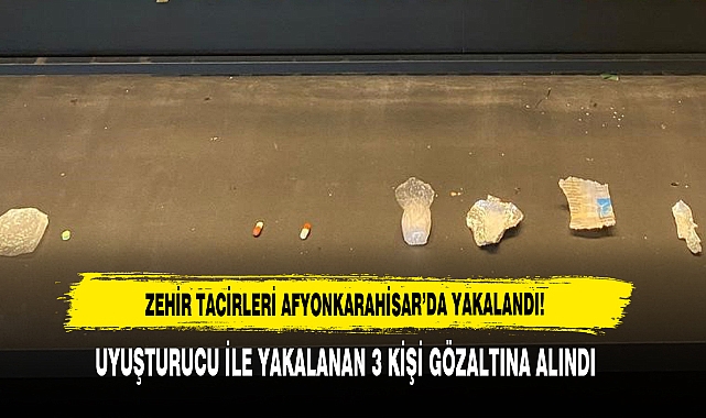 Zehir Tacirleri Afyonkarahisar’da Yakalandı!