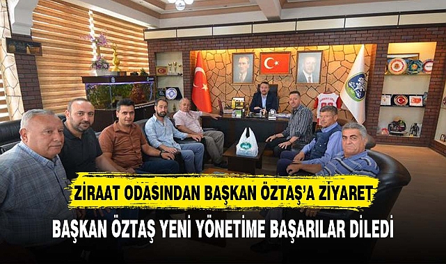 Ziraat Odası Başkanı’ndan Başkan Öztaş’a Ziyaret