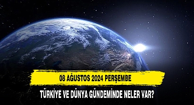 08 Ağustos 2024 PerşembeTürkiye ve Dünya Gündemi