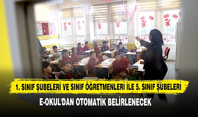 1. Sınıf Şubeleri Ve Sınıf Öğretmenleri İle 5. Sınıf Şubeleri E-Okul'dan Otomatik Belirlenecek