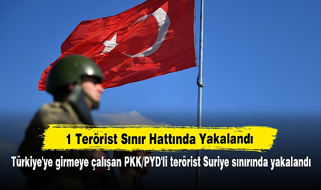 1 Terörist Sınır Hattında Yakalandı!  Türkiye'ye girmeye çalışan PKK/PYD'li terörist Suriye sınırında yakalandı