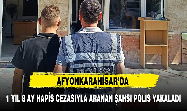 1 YIL 8 AY HAPİS CEZASIYLA ARANAN ŞAHSI POLİS YAKALADI