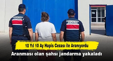 10 Yıl 10 Ay Hapis Cezası ile Aranıyordu: Aranması olan şahsı jandarma yakaladı