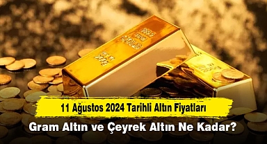 11 Ağustos 2024 Tarihli Altın Fiyatları: Gram Altın ve Çeyrek Altın Ne Kadar?