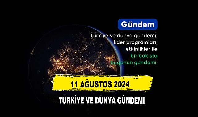 11 Ağustos 2024  Türkiye Ve Dünya Gündemi
