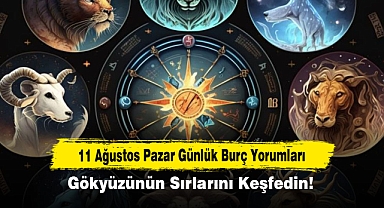 11 Ağustos Pazar Günlük Burç Yorumları: Gökyüzünün Sırlarını Keşfedin!