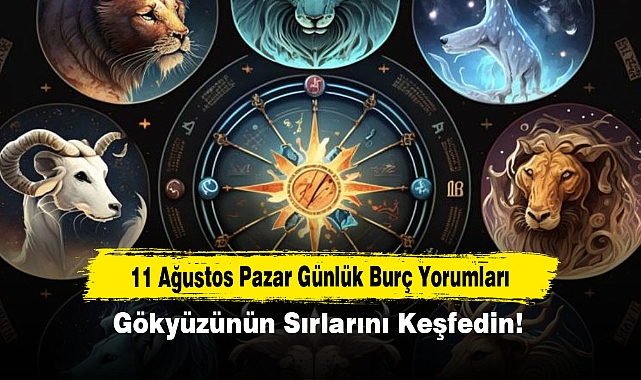 11 Ağustos Pazar Günlük Burç Yorumları: Gökyüzünün Sırlarını Keşfedin!