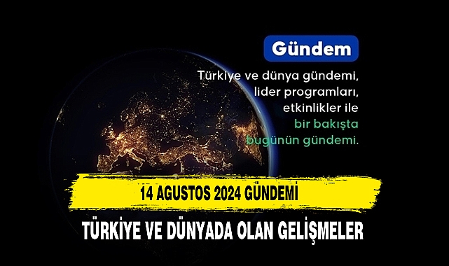 14 AĞUSTOS TARİHİNDE DÜNYA VE TÜRKİYE'NİN SATIR BAŞLARI