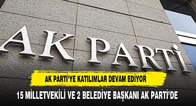 15 belediye başkanı ve 2 milletvekili AK Parti'ye katılıyor