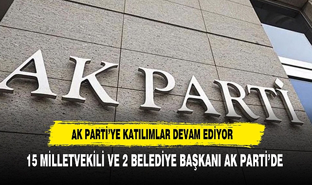 15 belediye başkanı ve 2 milletvekili AK Parti'ye katılıyor