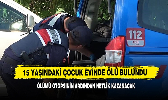 15 Yaşındaki Çocuk Evinde Ölü Bulundu