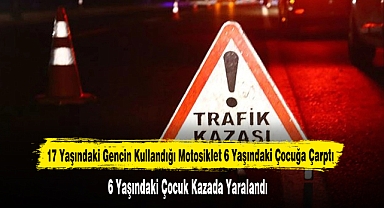17 Yaşındaki Gencin Kullandığı Motosiklet 6 Yaşındaki Çocuğa Çarptı
