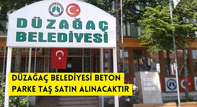 DÜZAĞAÇ BELEDİYESİ BETON PARKE TAŞ SATIN ALINACAKTIR