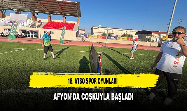 18. ATSO Spor Oyunları Afyon’da Coşkuyla Başladı
