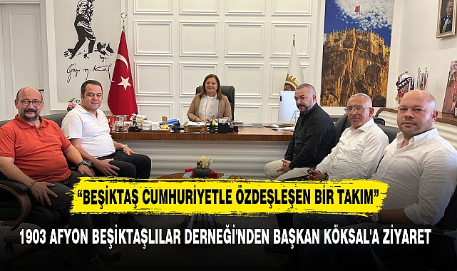 1903 AFYON BEŞİKTAŞLILAR DERNEĞİ'NDEN BAŞKAN KÖKSAL'A ZİYARET