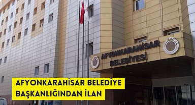 AFYONKARAHİSAR BELEDİYE BAŞKANLIĞINDAN İLAN
