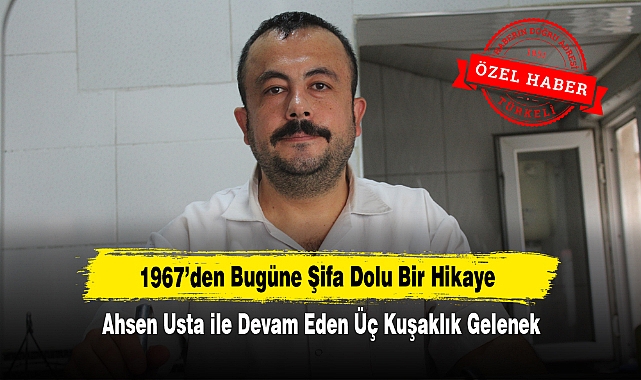 1967'den Bugüne Şifa Dolu Bir Hikaye!  Ahsen Usta ile Devam Eden Üç Kuşaklık Gelenek
