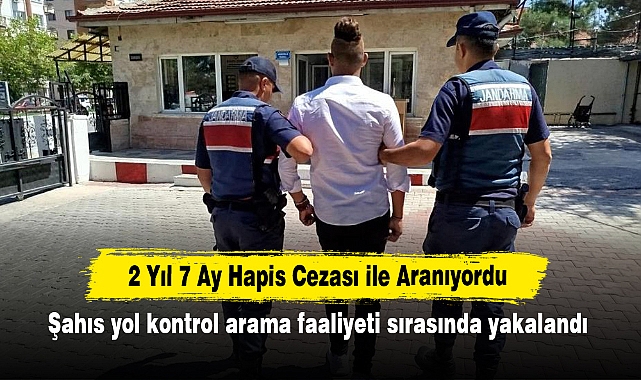 2 Yıl 7 Ay Hapis Cezası ile Aranıyordu:  Şahıs yol kontrol arama faaliyeti sırasında yakalandı